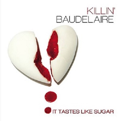Killin’ Baudelaire – It Tastes Like Sugar