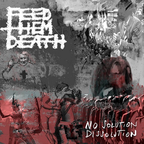 Feed Them Death – No Solution/Dissolution