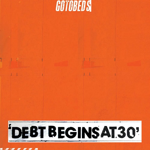The Gotobeds – Debt Begins At 30